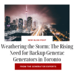 Weathering the Storm: The Rising Need for Backup Generac Generators in Toronto
